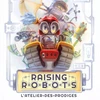 Raising Robots : L'atelier des prodiges
